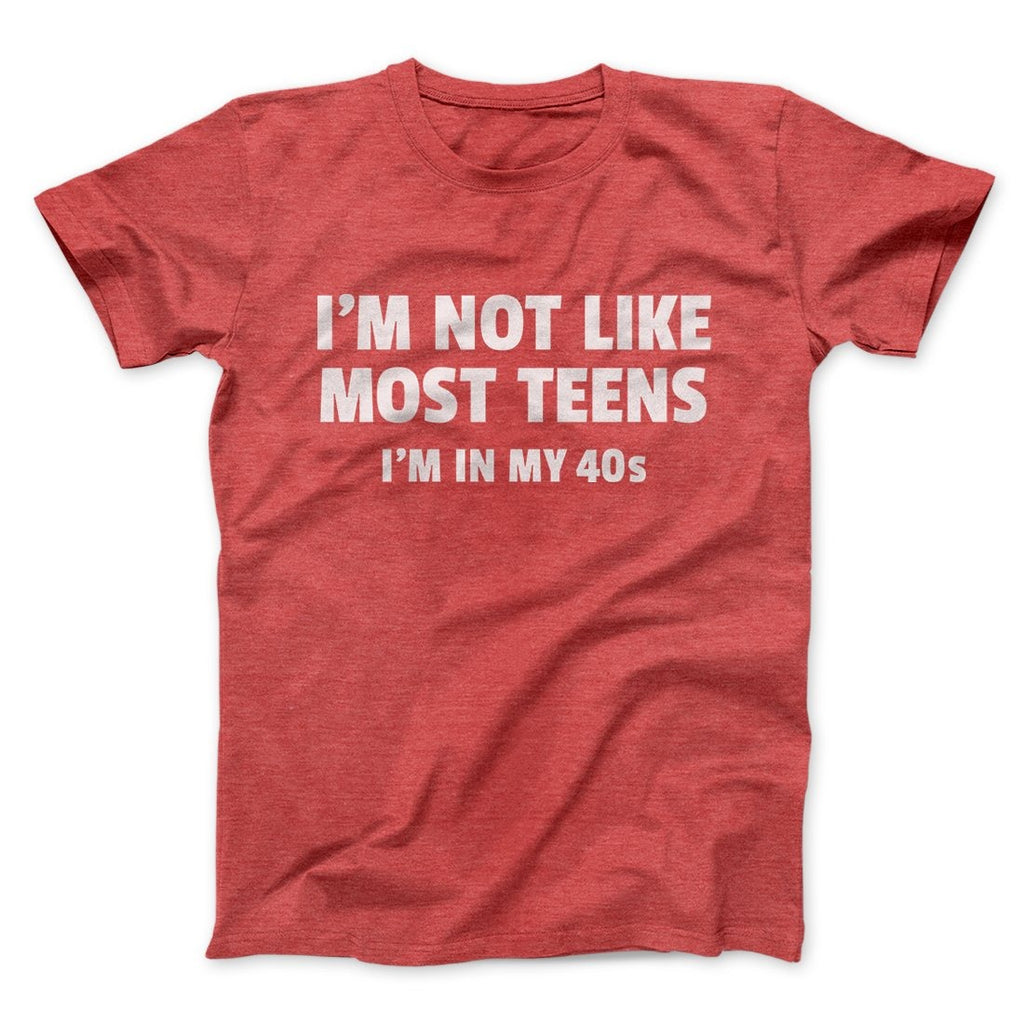 I'm Not Like Most Teens (40s) Funny Men/Unisex T-Shirt