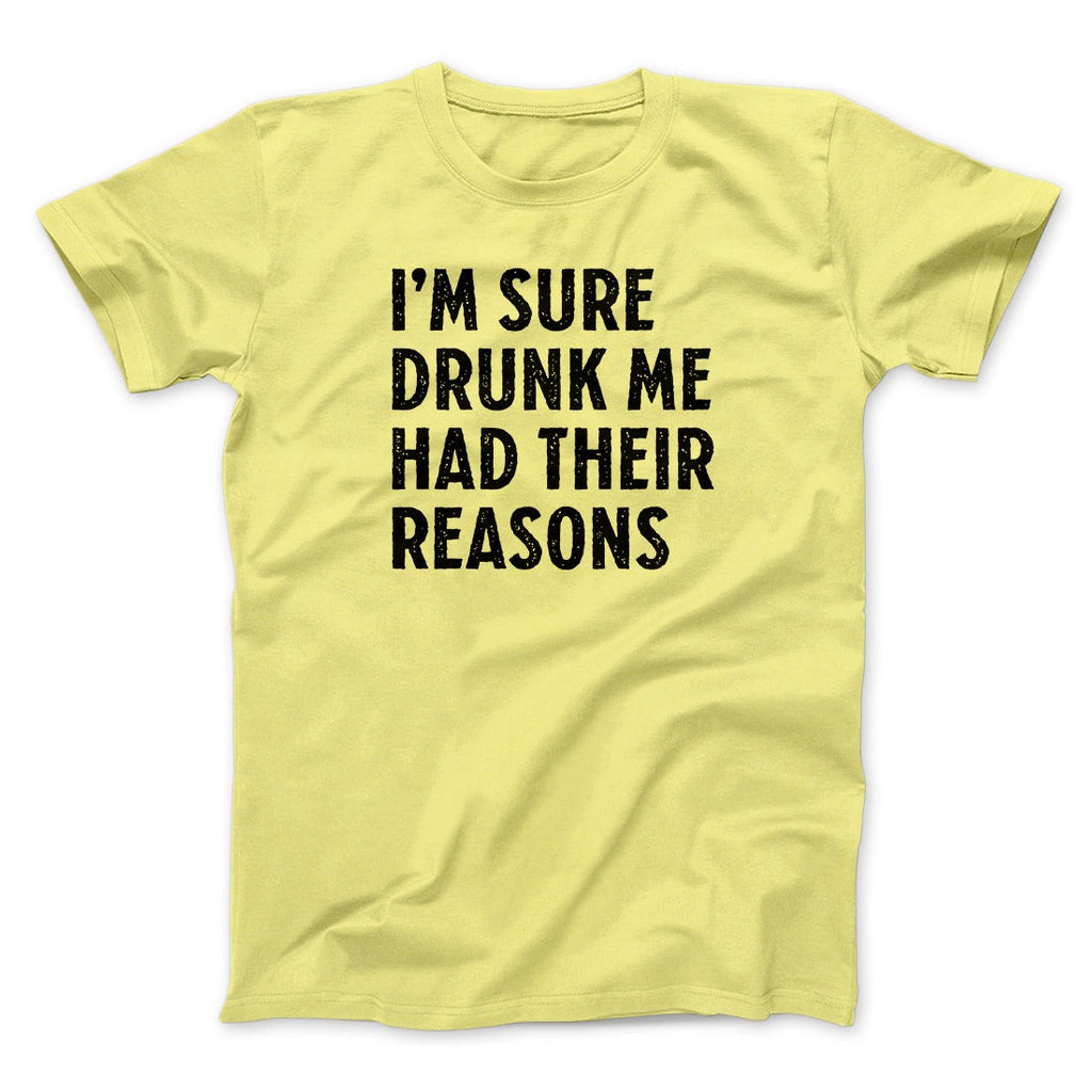 I'm Sure Drunk Me Had Their Reasons Men/Unisex T-Shirt