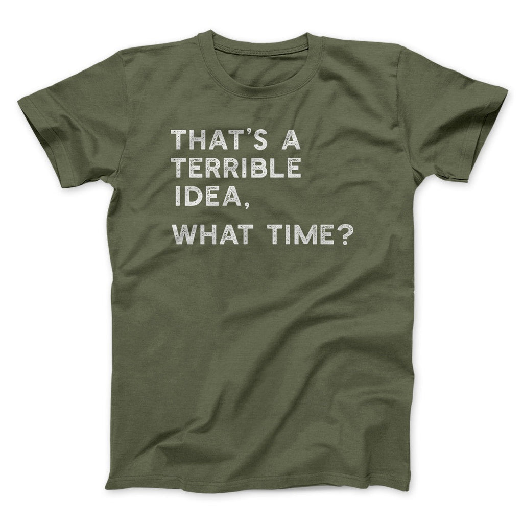 That's A Terrible Idea, What Time? Men/Unisex T-Shirt