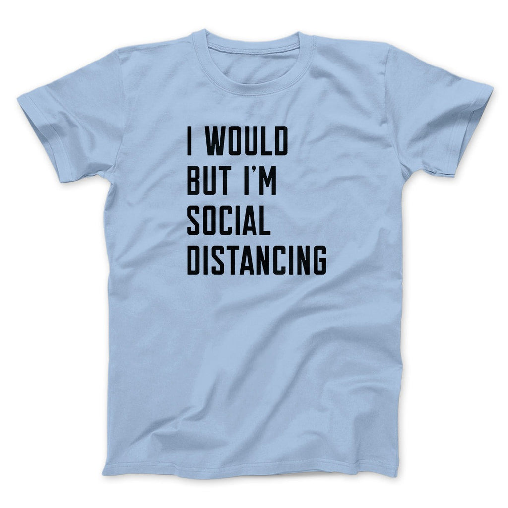 I Would But I'm Social Distancing Men/Unisex T-Shirt