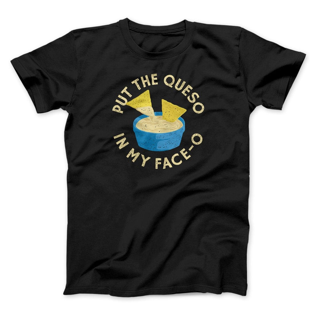 Put The Queso In My Face-O Men/Unisex T-Shirt