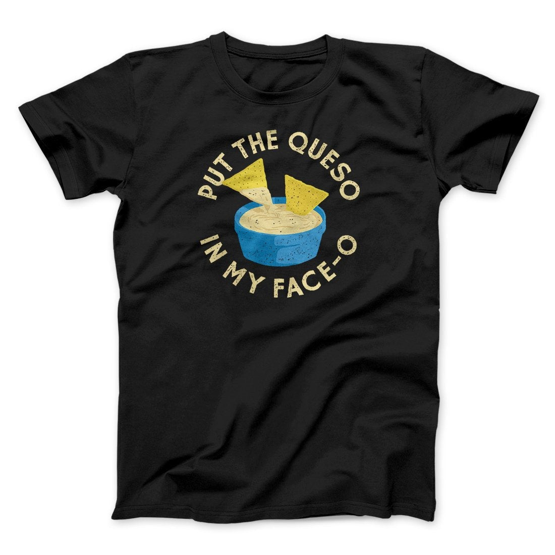 Put The Queso In My Face-O Men/Unisex T-Shirt
