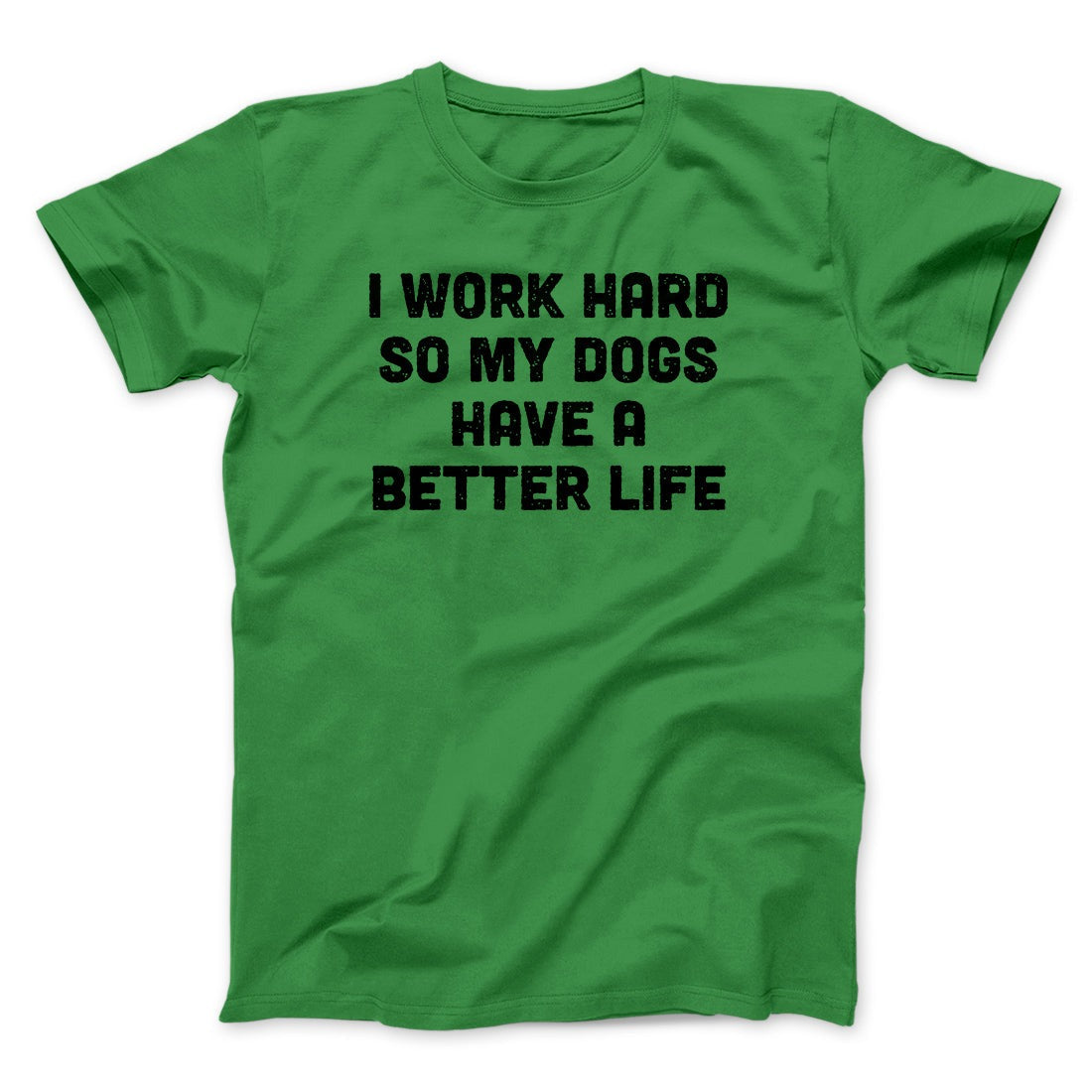 I Work Hard So My Dogs Have A Better Life Funny Men/Unisex T-Shirt