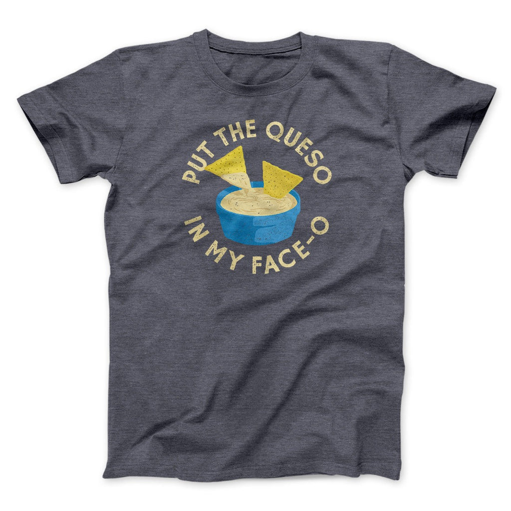 Put The Queso In My Face-O Men/Unisex T-Shirt