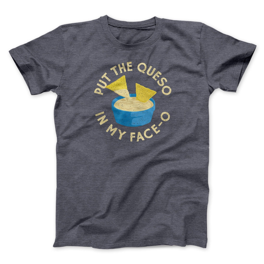 Put The Queso In My Face-O Men/Unisex T-Shirt