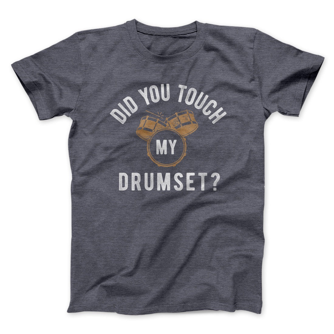 Did You Touch My Drumset? Funny Movie Men/Unisex T-Shirt