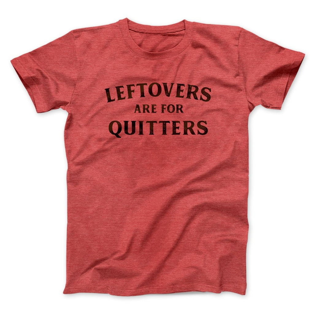 Leftovers Are For Quitters Funny Thanksgiving Men/Unisex T-Shirt
