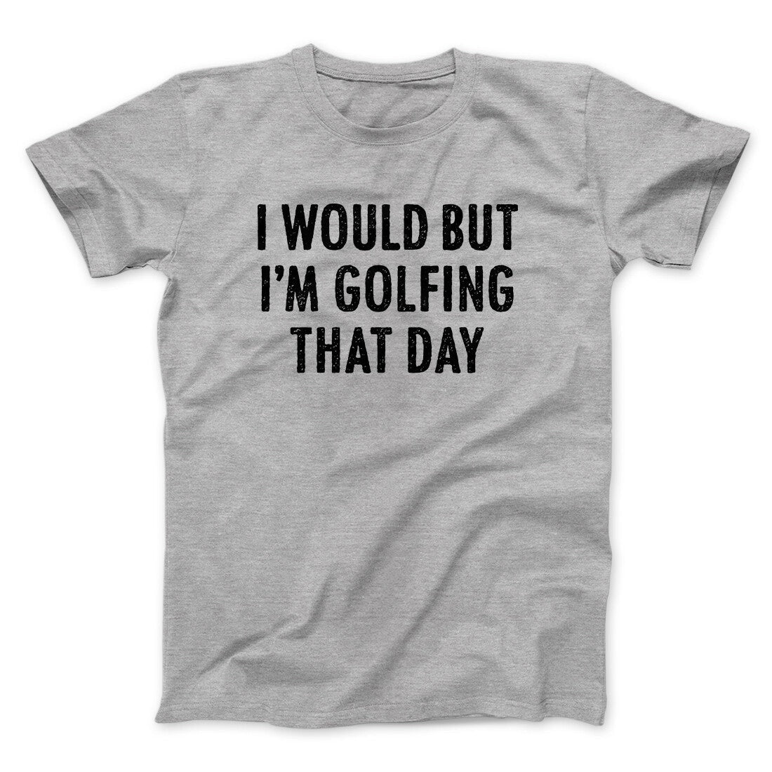 I Would But I'm Golfing That Day Funny Men/Unisex T-Shirt