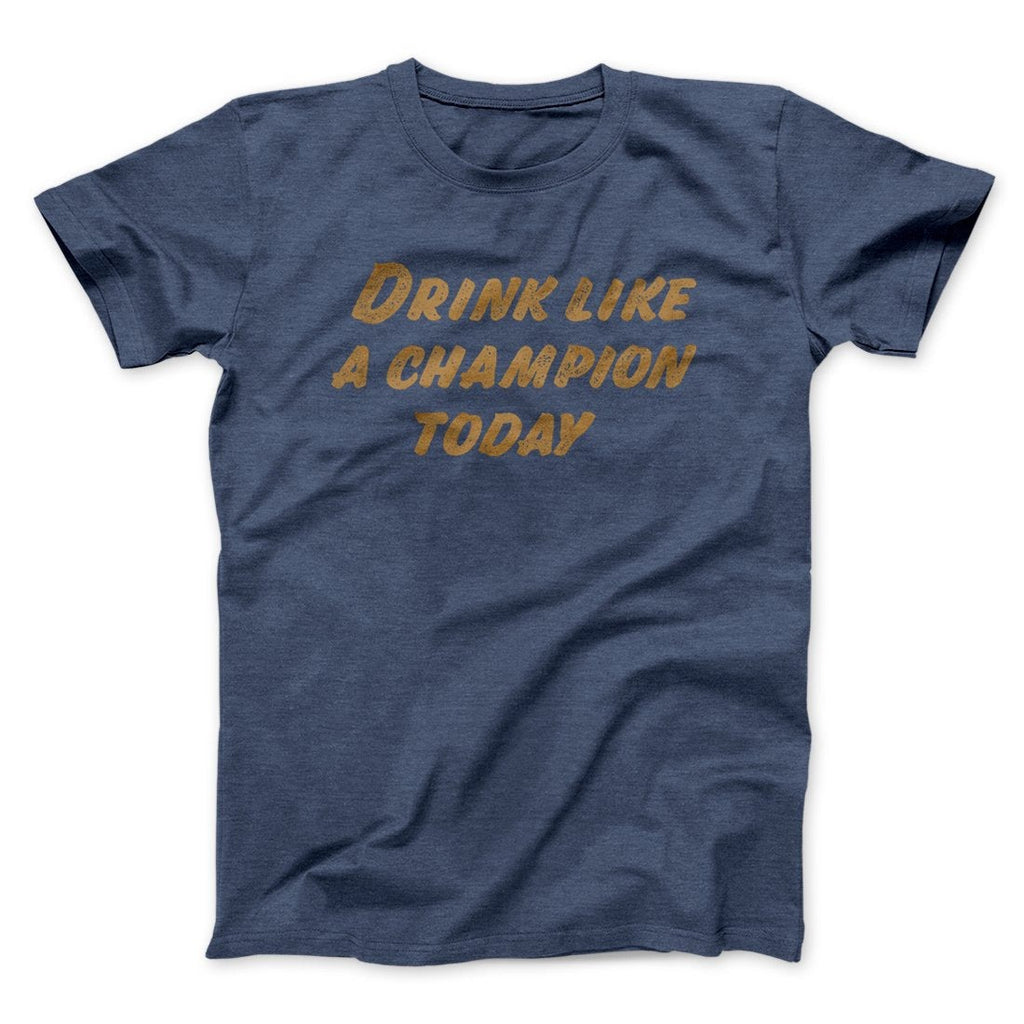 Drink Like A Champion Today Men/Unisex T-Shirt