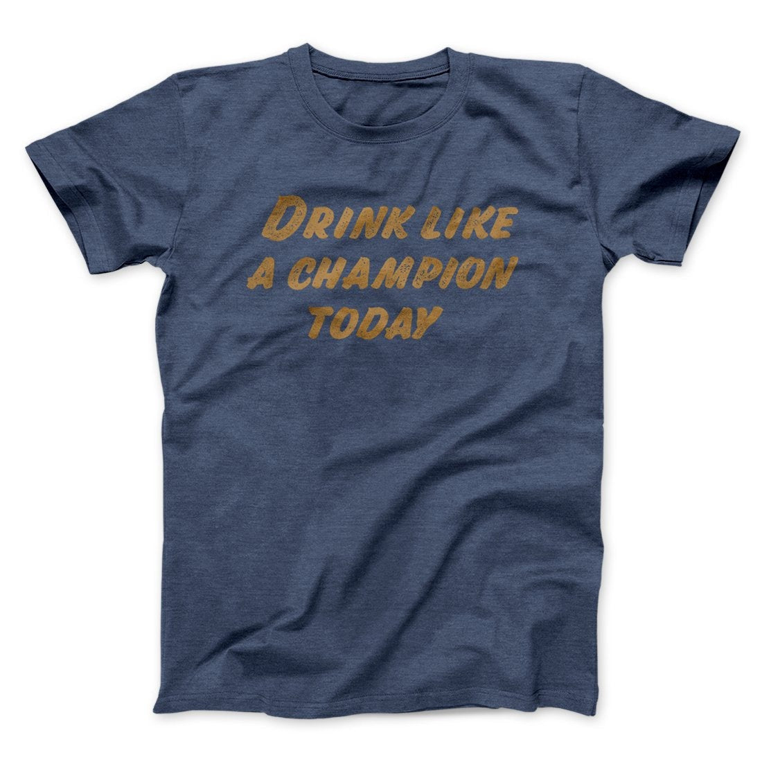 Drink Like A Champion Today Men/Unisex T-Shirt