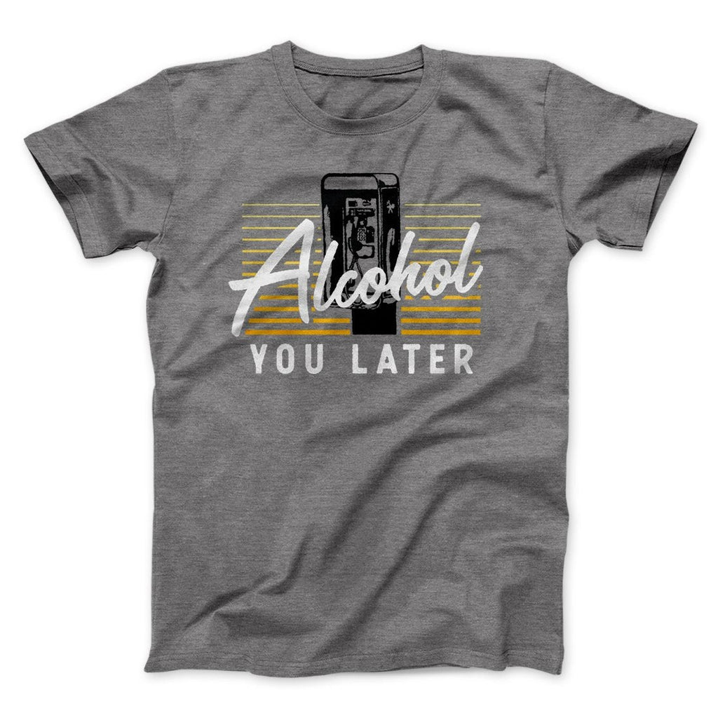 Alcohol You Later Men/Unisex T-Shirt