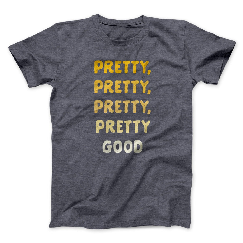 Pretty, Pretty, Pretty Good Men/Unisex T-Shirt