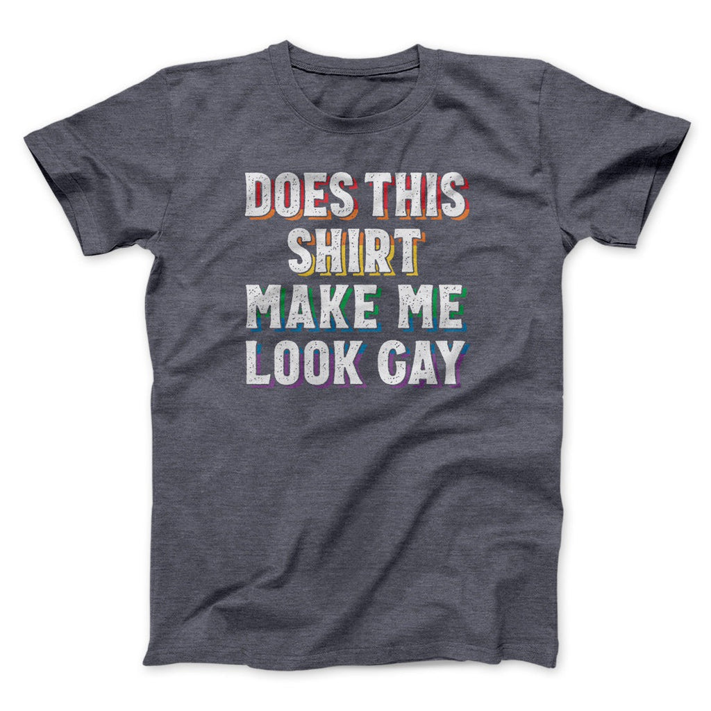 Does This Shirt Make Me Look Gay Men/Unisex T-Shirt
