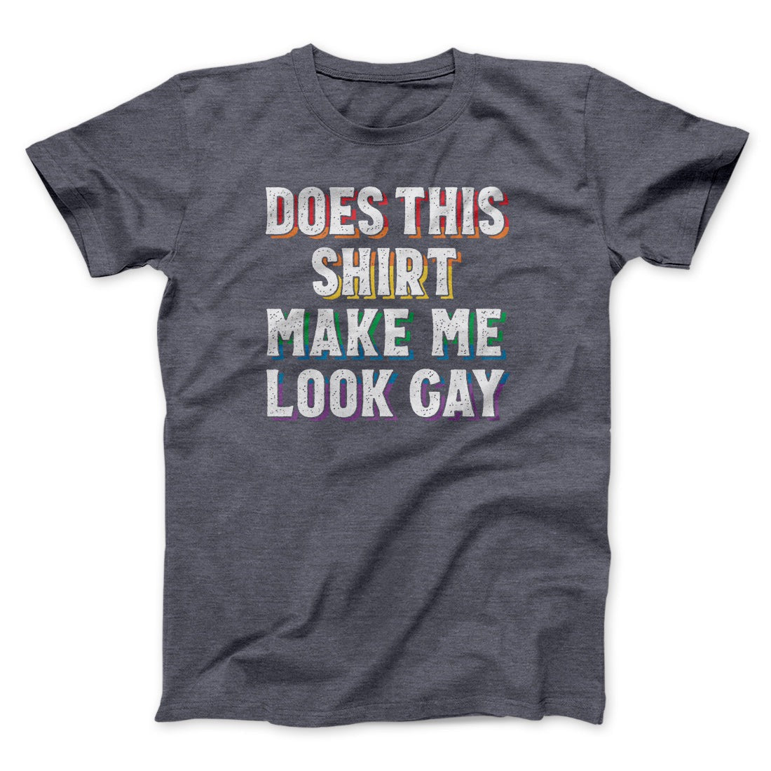 Does This Shirt Make Me Look Gay Men/Unisex T-Shirt