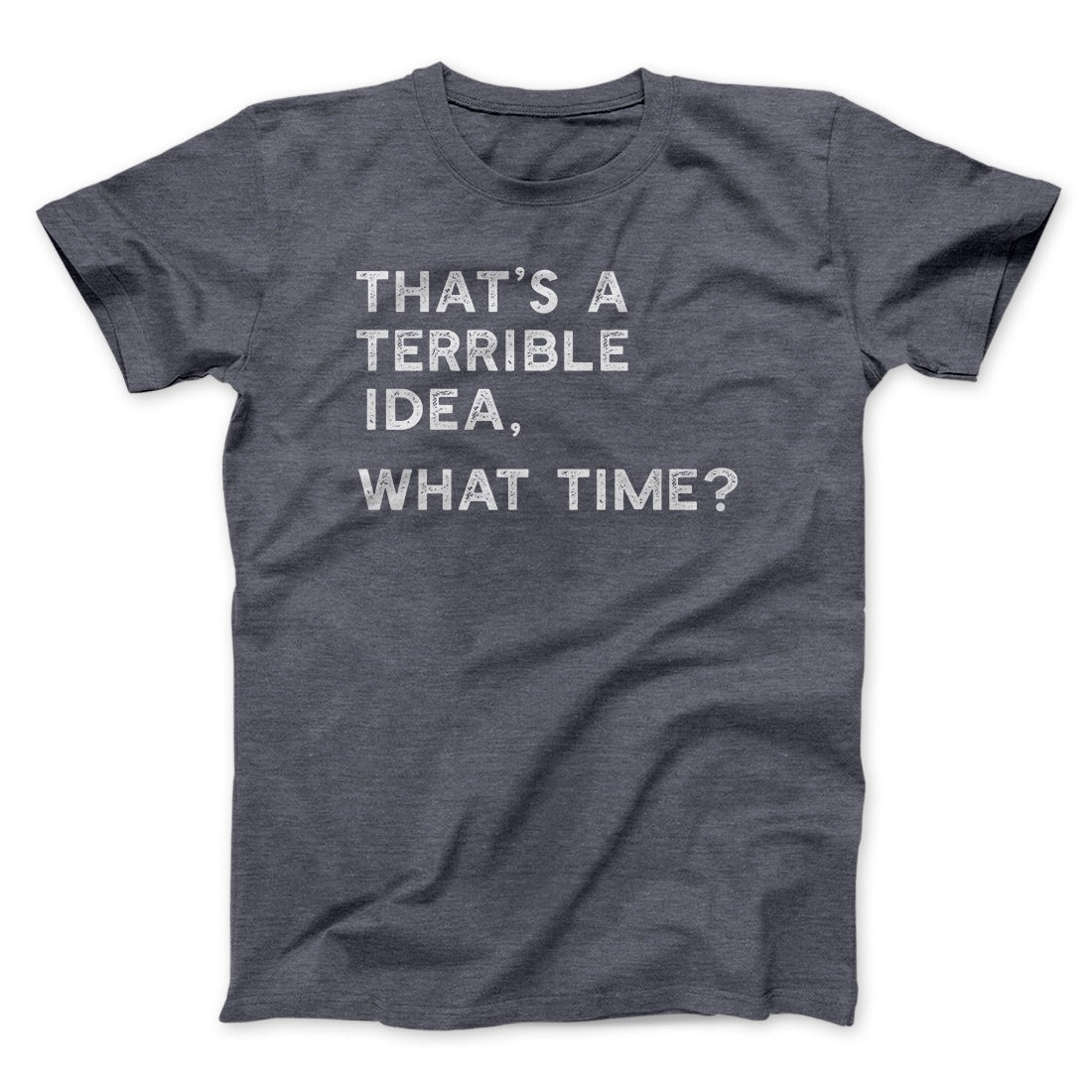 That's A Terrible Idea, What Time? Men/Unisex T-Shirt