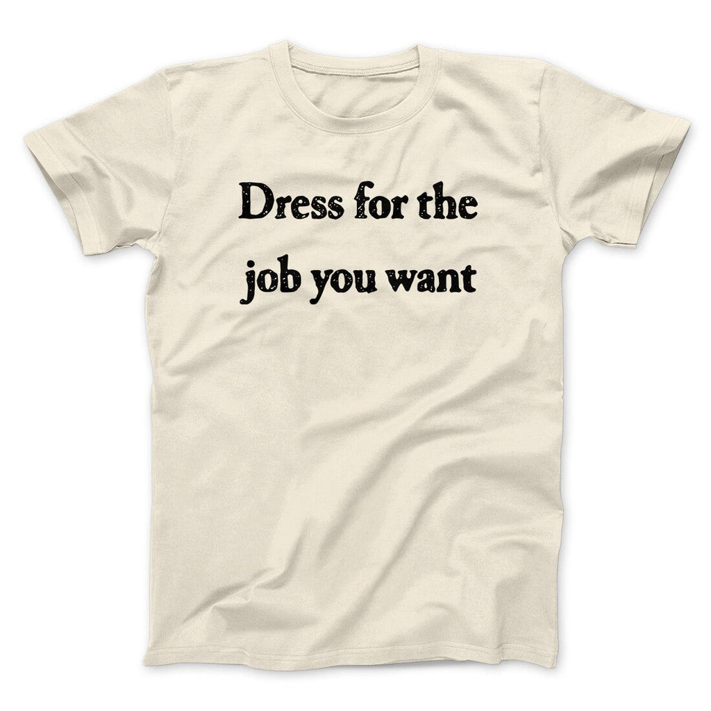 Dress For The Job You Want Funny Men/Unisex T-Shirt