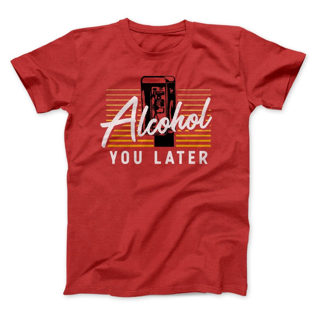 Alcohol You Later Men/Unisex T-Shirt