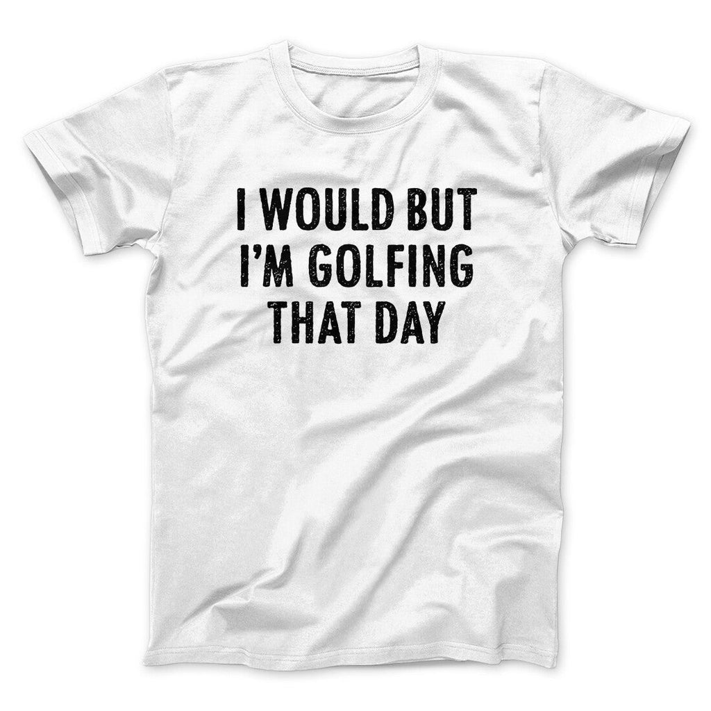 I Would But I'm Golfing That Day Funny Men/Unisex T-Shirt