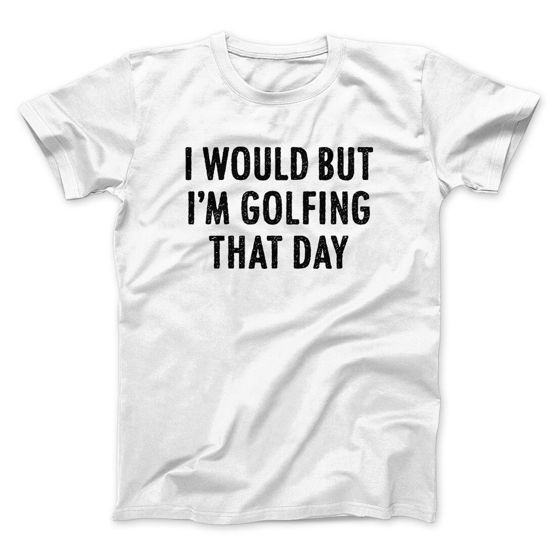 I Would But I'm Golfing That Day Funny Men/Unisex T-Shirt