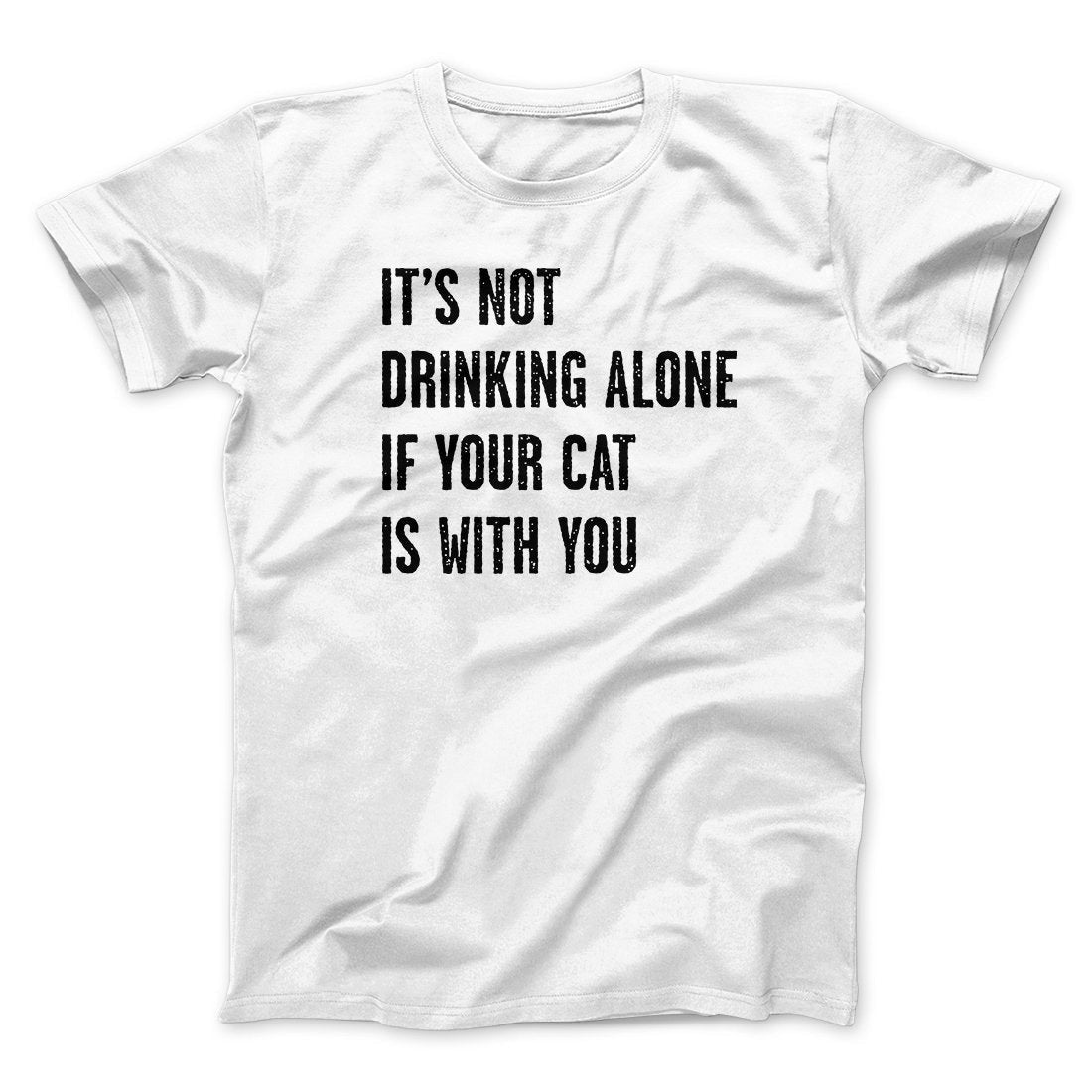It's Not Drinking Alone If Your Cat Is With You Men/Unisex T-Shirt