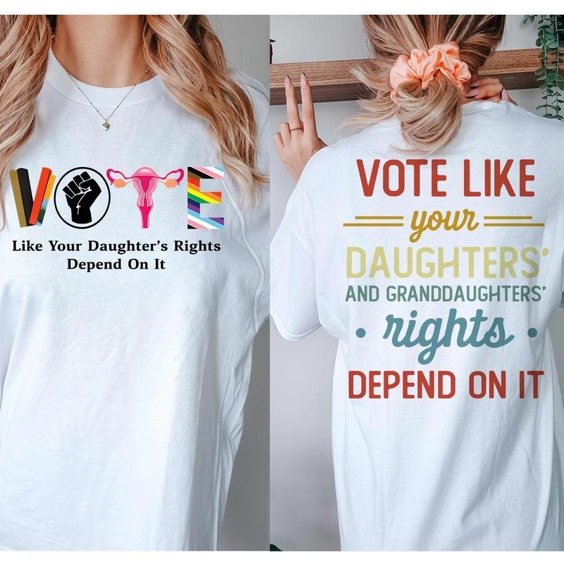 Vote Like Your Daughters Rights Depend On It Shirt,  Sarcastic Graphic Tee, Unisex Classic Cotton Tee with a Two-Sided Graphic Print in All Sizes, For Her
