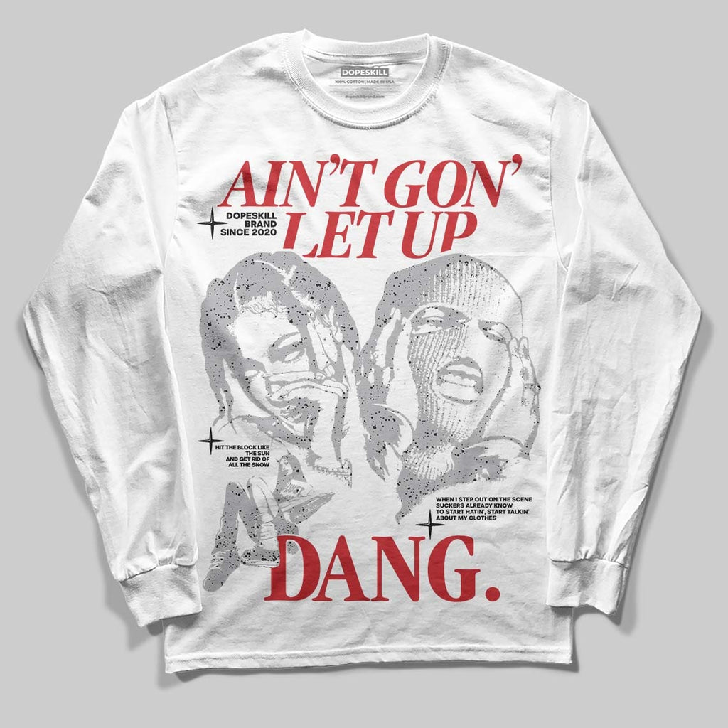 White Cement 4s DopeSkill Long Sleeve T-Shirt Ain't Gon' Let Up Graphic