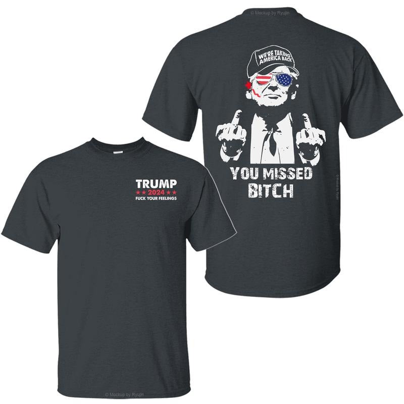 You Missed Shirt, Trump Fk Your Feelings Shirt, Trump for President Shirt, 2 Sided Graphic Printed Unisex Classic Comfort Cotton T-Shirts