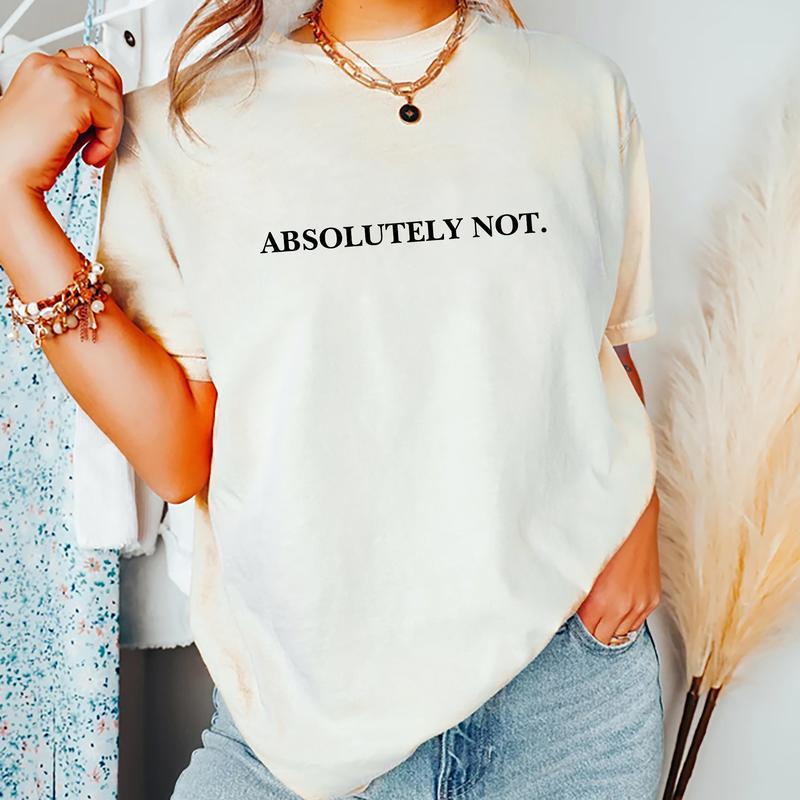 Absolutely Not Shirt, Funny Quote T-shirt, Meme Graphic Printed Tee, Viral Unisex Soft Fabric Short Sleeve Tee Shirt, Fandom Shirt, Women's Tops, Mens