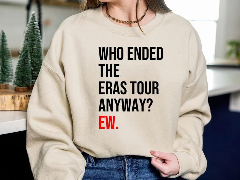 Who Ended The Tour Anyway EWW TshirtSweatshirtHoodie, Funny Fan Tshirt, Graphic Design Tees For Fan