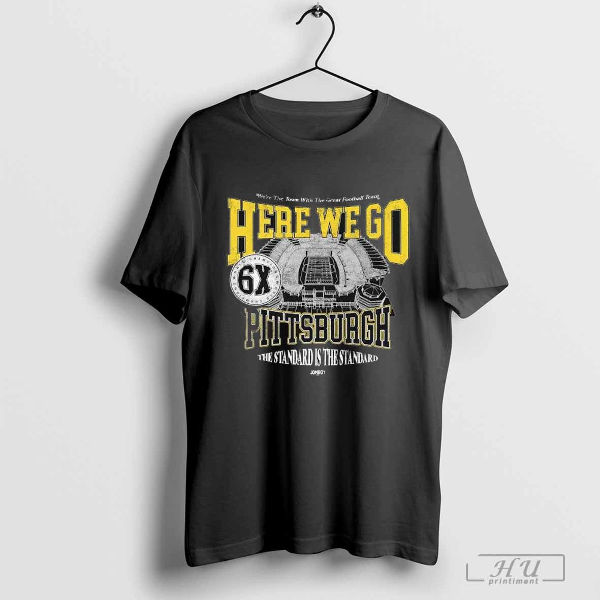 Pittsburgh Steelers City Here We Go Weâ€™re The Town With The Great Football Team The Standard Is The Standard 6X World Champions T-shirt