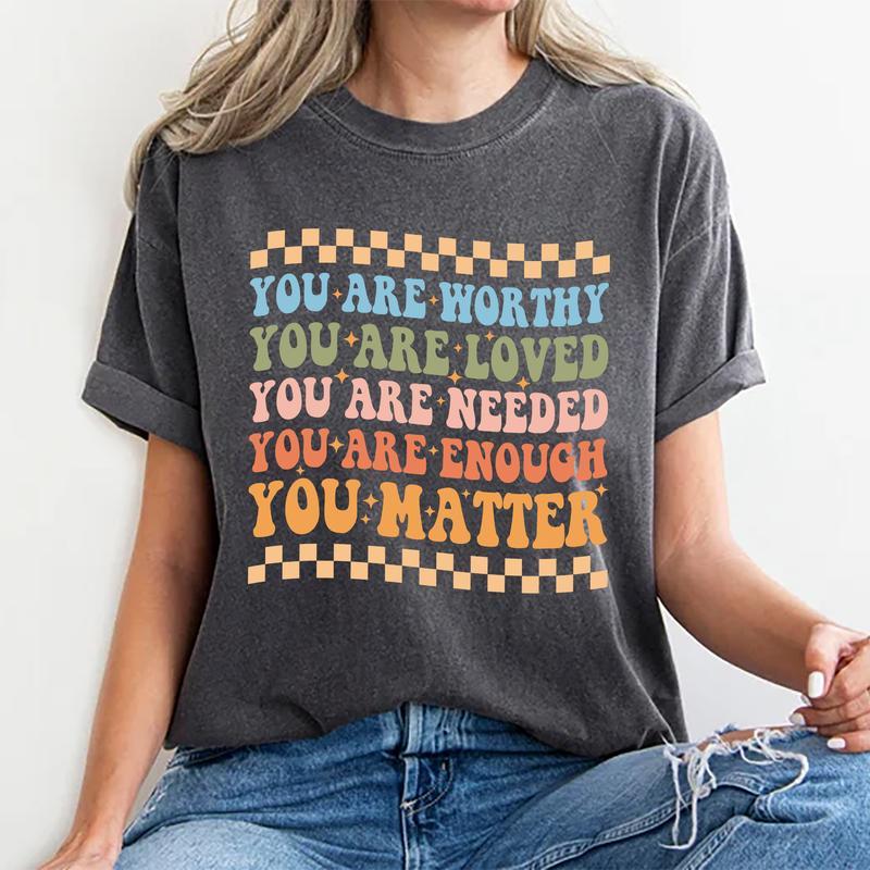 Your Are Worthy, You Are Loved, You Are Needed, You Are Enough, You matter Shirt, Mental Health Awareness Tee, Graphic Printed Short Sleeve, Cotton Fa