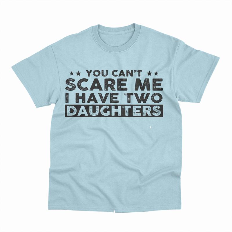 You Can't Scare Me, I Have Two Daughters, Funny Dad T-Shirt, Cute Joke Men T Shirt Gifts for Daddy, Graphic Design