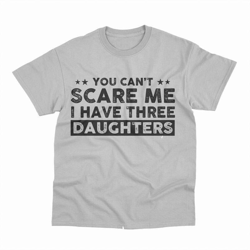 You Can't Scare Me I Have Three Daughters T-Shirt, Funny Dad T-Shirt, Cute Joke Men T Shirt Gifts for Daddy, Graphic Design