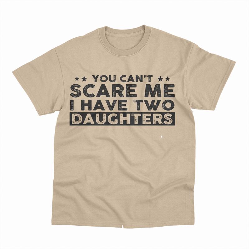 You Can't Scare Me, I Have Two Daughters, Funny Dad T-Shirt, Cute Joke Men T Shirt Gifts for Daddy, Graphic Design