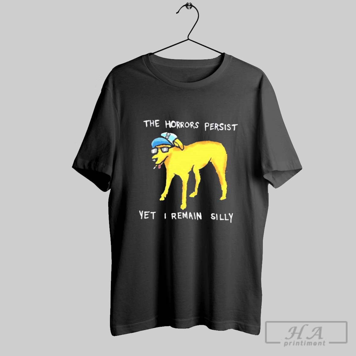 The Horrors Persist Yet I Remain Silly Shirt