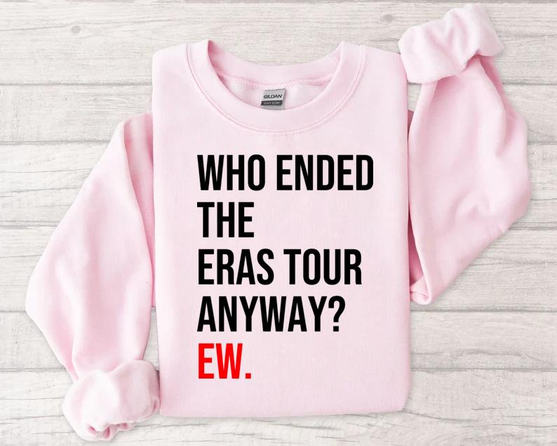 Who Ended The Tour Anyway EWW TshirtSweatshirtHoodie, Funny Fan Tshirt, Graphic Design Tees For Fan