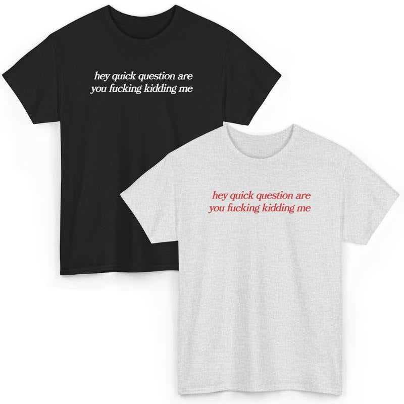 hey quick question are you fucking kidding me, mental health, Mental illness, funny shirt, graphic tee, funny tees, fashion tik tok, graphic tshirt