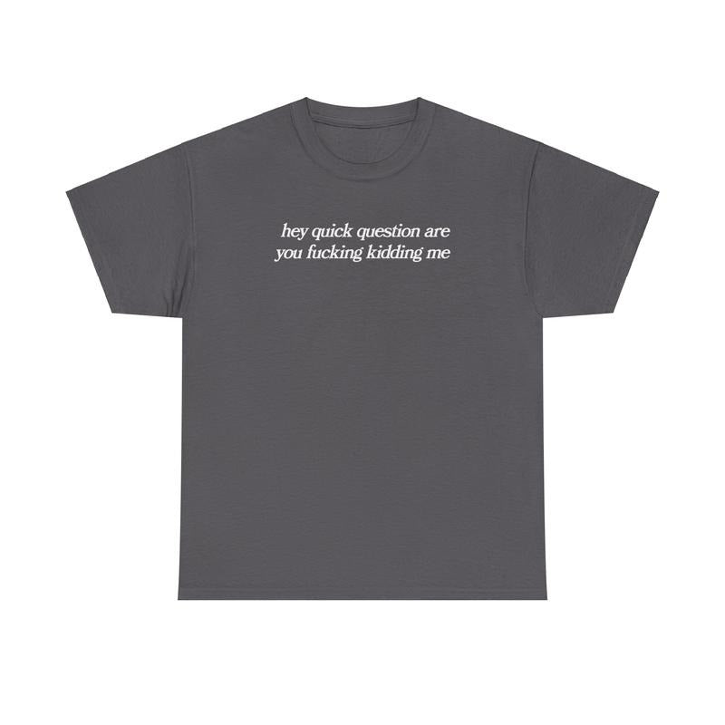 hey quick question are you fucking kidding me, mental health, Mental illness, funny shirt, graphic tee, funny tees, fashion tik tok, graphic tshirt