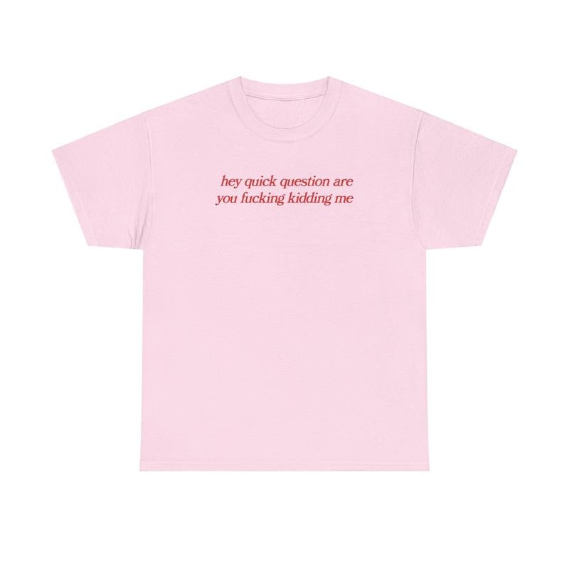 hey quick question are you fucking kidding me, mental health, Mental illness, funny shirt, graphic tee, funny tees, fashion tik tok, graphic tshirt
