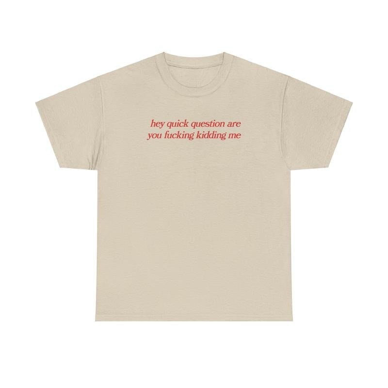 hey quick question are you fucking kidding me, mental health, Mental illness, funny shirt, graphic tee, funny tees, fashion tik tok, graphic tshirt