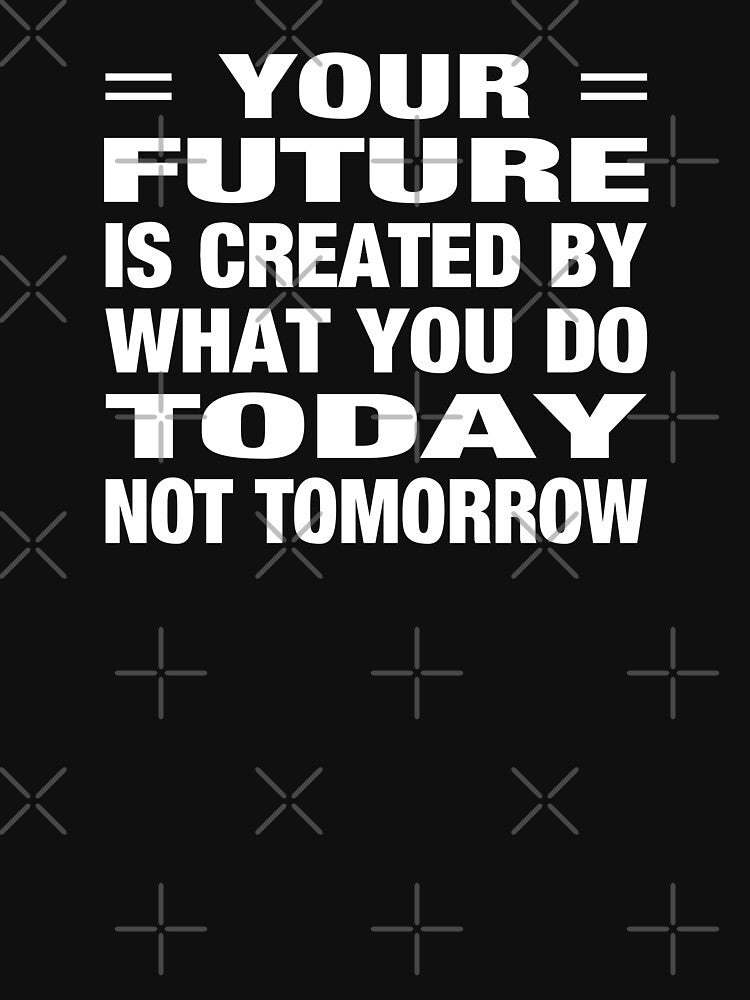 Your Future Is Created by What You Do Today Not Tomorrow Typography Life and Inspiration Quote in General Style by Vasabi88