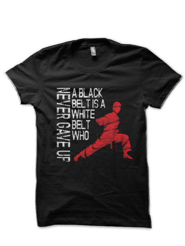 A Black Belt Is A White Belt Never Gave Up TaeKwondo and Karate T-Shirt